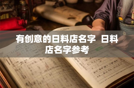 有创意的日料店名字 日料店名字参考 有创意的日料店名字 日料店名字参考