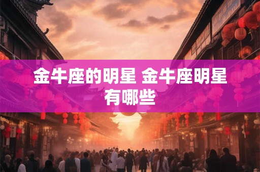 金牛座的明星 金牛座明星有哪些
