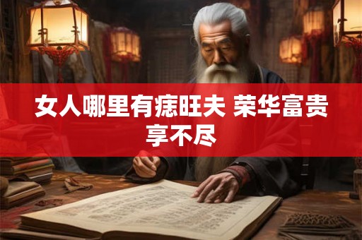 女人哪里有痣旺夫 荣华富贵享不尽