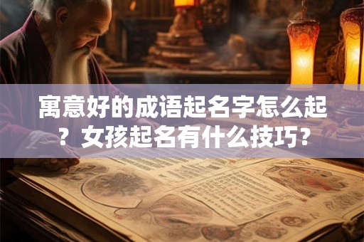 寓意好的成语起名字怎么起？女孩起名有什么技巧？