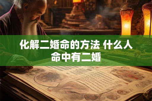 化解二婚命的方法 什么人命中有二婚