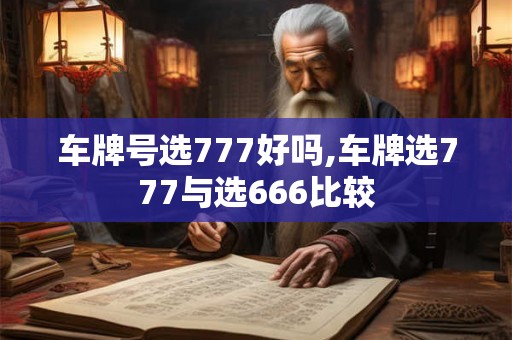 车牌号选777好吗,车牌选777与选666比较 车牌号选777好吗,车牌选777与选666比较