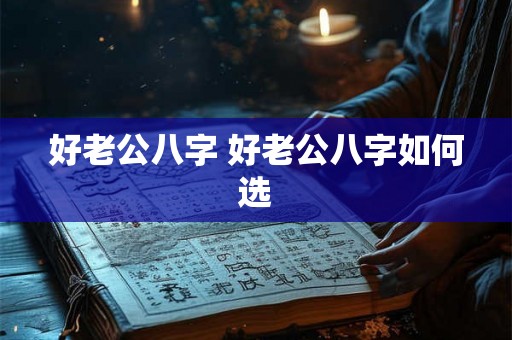 好老公八字 好老公八字如何选