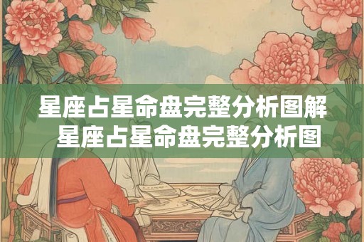 星座占星命盘完整分析图解  星座占星命盘完整分析图解