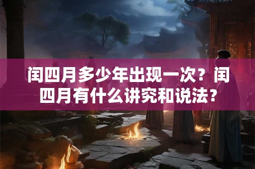 闰四月多少年出现一次？闰四月有什么讲究和说法？