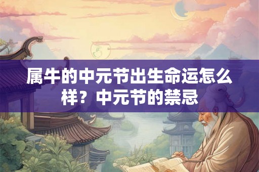 属牛的中元节出生命运怎么样？中元节的禁忌