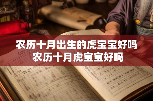 农历十月出生的虎宝宝好吗 农历十月虎宝宝好吗