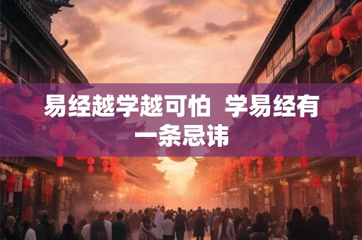 易经越学越可怕  学易经有一条忌讳