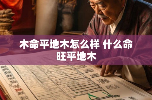 木命平地木怎么样 什么命旺平地木