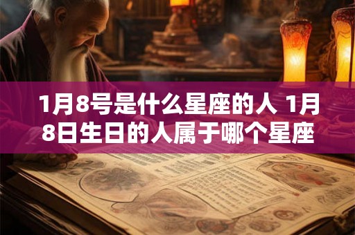 1月8号是什么星座的人 1月8日生日的人属于哪个星座