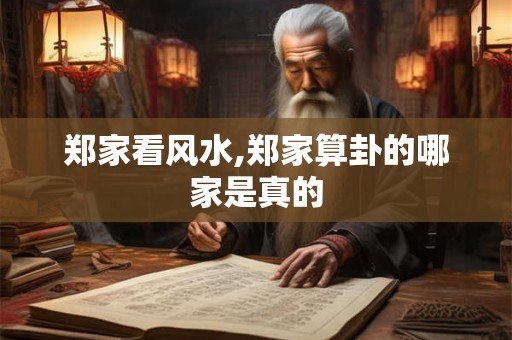 郑家看风水,郑家算卦的哪家是真的