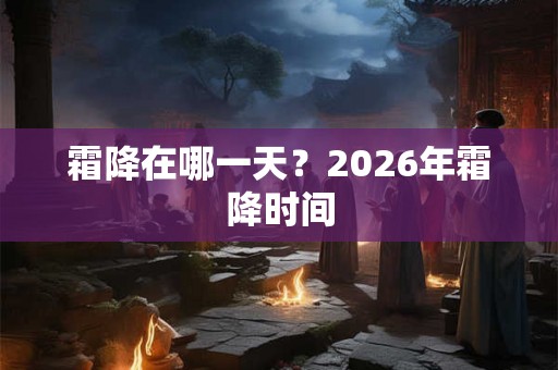 霜降在哪一天？2026年霜降时间