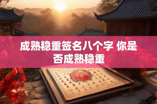 成熟稳重签名八个字 你是否成熟稳重