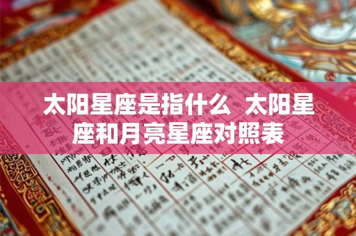 太阳星座是指什么  太阳星座和月亮星座对照表