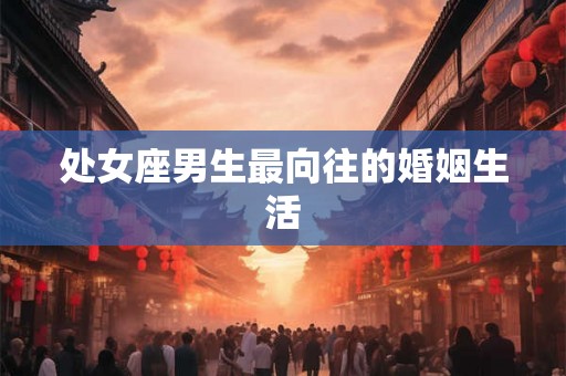 处女座男生最向往的婚姻生活