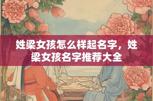 姓梁女孩怎么样起名字，姓梁女孩名字推荐大全