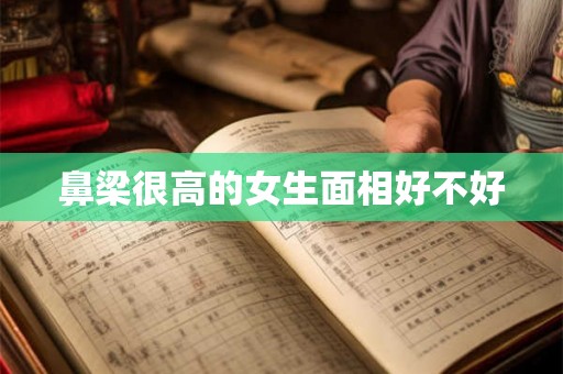 鼻梁很高的女生面相好不好