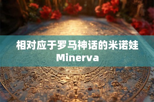 相对应于罗马神话的米诺娃Minerva