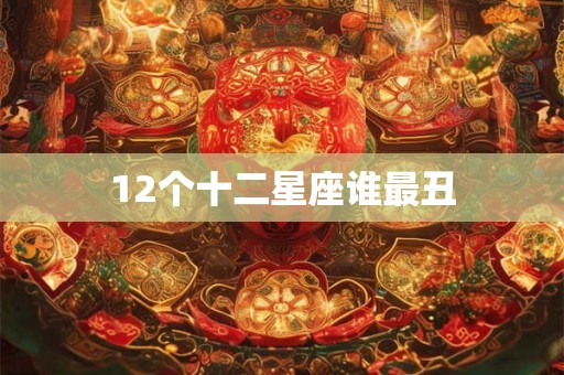 12个十二星座谁最丑