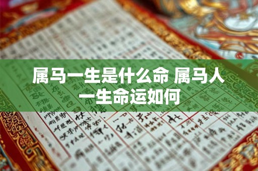 属马一生是什么命 属马人一生命运如何