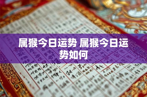属猴今日运势 属猴今日运势如何