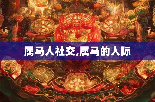 属马人社交,属马的人际