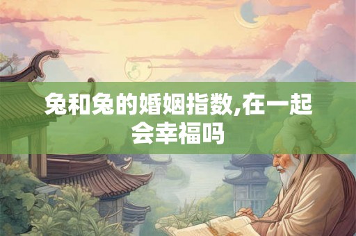 兔和兔的婚姻指数,在一起会幸福吗