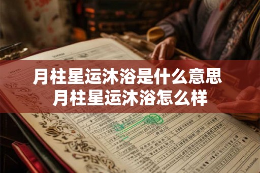 月柱星运沐浴是什么意思 月柱星运沐浴怎么样
