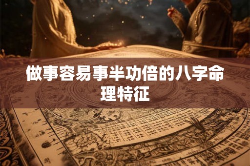 做事容易事半功倍的八字命理特征