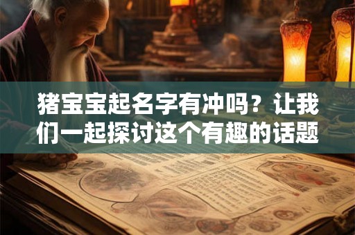 猪宝宝起名字有冲吗？让我们一起探讨这个有趣的话题