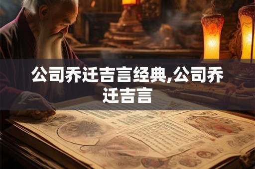公司乔迁吉言经典,公司乔迁吉言