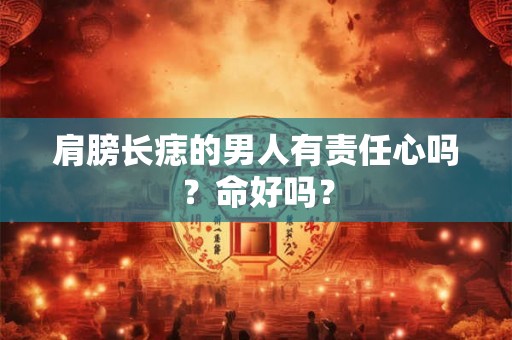 肩膀长痣的男人有责任心吗？命好吗？