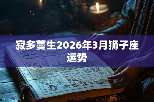 寂多蔓生2026年3月狮子座运势
