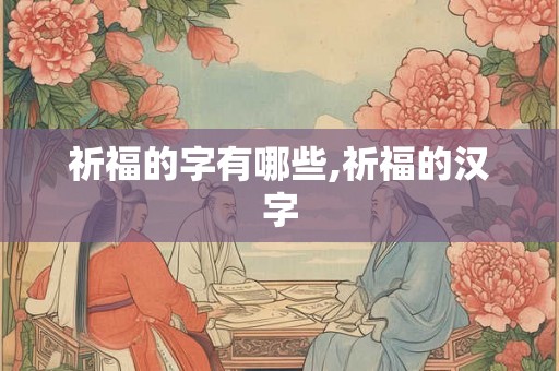 祈福的字有哪些,祈福的汉字