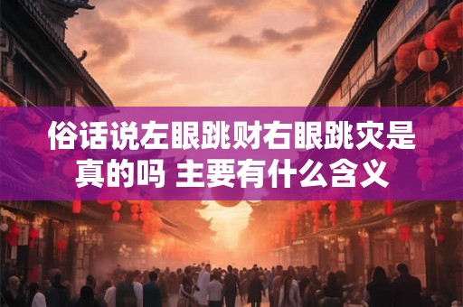 俗话说左眼跳财右眼跳灾是真的吗 主要有什么含义