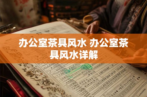 办公室茶具风水 办公室茶具风水详解