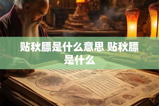 贴秋膘是什么意思 贴秋膘是什么 贴秋膘是什么意思 贴秋膘是什么
