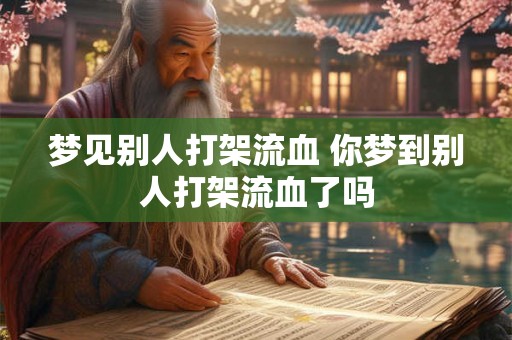 梦见别人打架流血 你梦到别人打架流血了吗