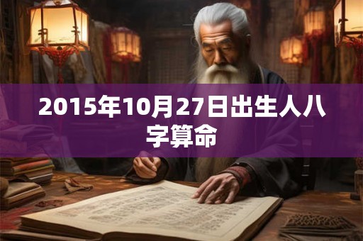 2015年10月27日出生人八字算命