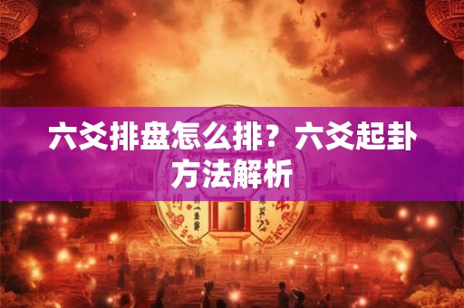 六爻排盘怎么排？六爻起卦方法解析
