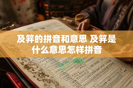 及笄的拼音和意思 及笄是什么意思怎样拼音