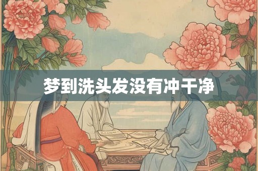 梦到洗头发没有冲干净
