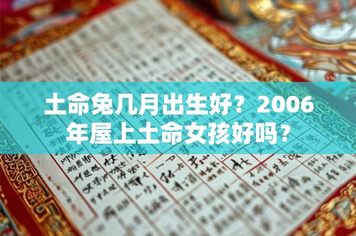 土命兔几月出生好？2006年屋上土命女孩好吗？