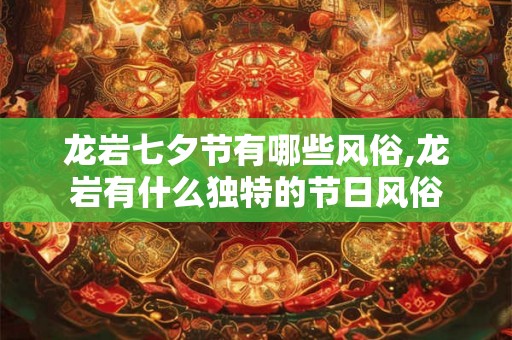 龙岩七夕节有哪些风俗,龙岩有什么独特的节日风俗
