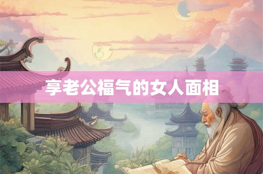 享老公福气的女人面相