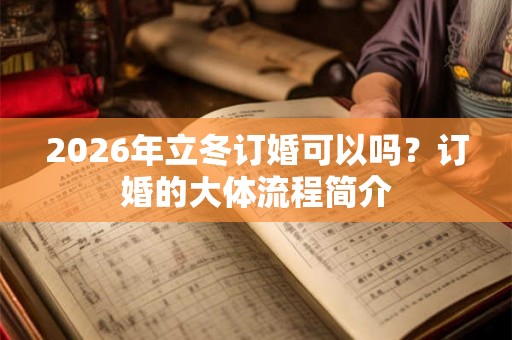 2026年立冬订婚可以吗?订婚的大体流程简介 2026年立冬订婚可以吗?订婚的大体流程简介