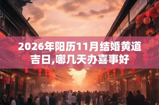 2026年阳历11月结婚黄道吉日,哪几天办喜事好 2026年阳历11月结婚黄道吉日,哪几天办喜事好