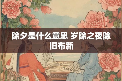 除夕是什么意思 岁除之夜除旧布新