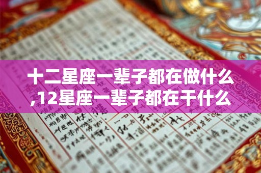 十二星座一辈子都在做什么,12星座一辈子都在干什么？