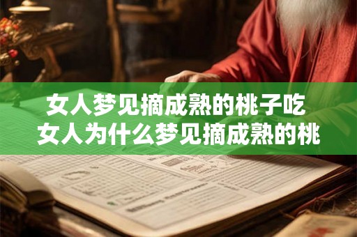 女人梦见摘成熟的桃子吃 女人为什么梦见摘成熟的桃子吃 女人梦见摘成熟的桃子吃 女人为什么梦见摘成熟的桃子吃